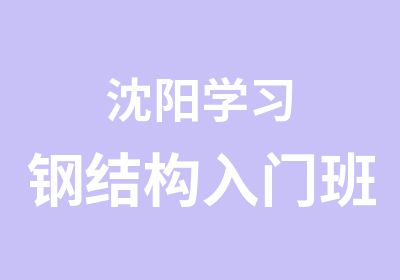 沈阳学习钢结构入门班