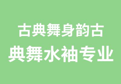 古典舞身韵古典舞水袖专业培训舞蹈编排