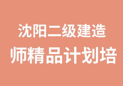 沈阳二级建造师精品计划培训课程