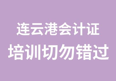 连云港会计证培训切勿错过