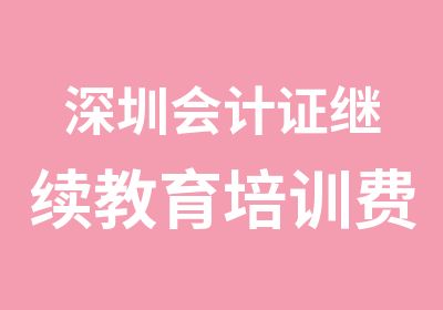 深圳会计证继续教育培训费用