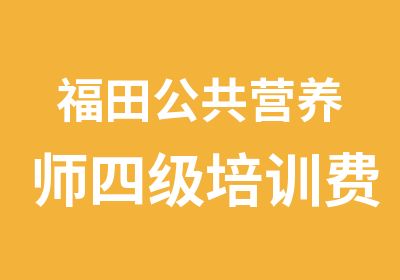 福田公共营养师四级培训费用