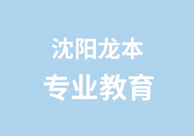 沈阳龙本专业教育