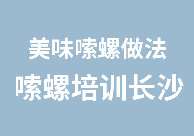 美味嗦螺做法嗦螺培训长沙小吃培训