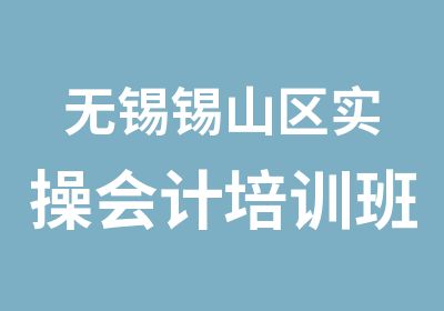 无锡锡山区实操会计培训班初级培训点