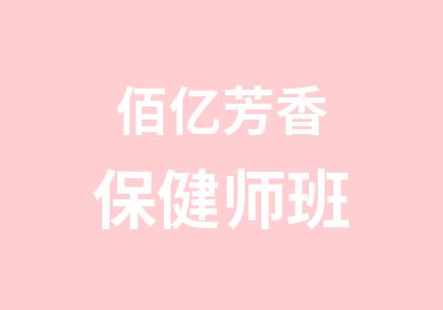 佰亿芳香保健师班