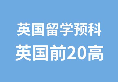 英国留学预科英国前20高校上海