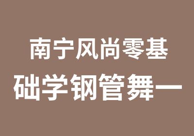 南宁风尚零基础学钢管舞一样可以魅惑起来