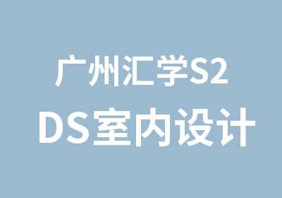 广州汇学S2DS室内设计培训