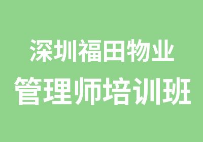 深圳福田物业管理师培训班