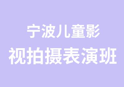 宁波儿童影视拍摄表演班