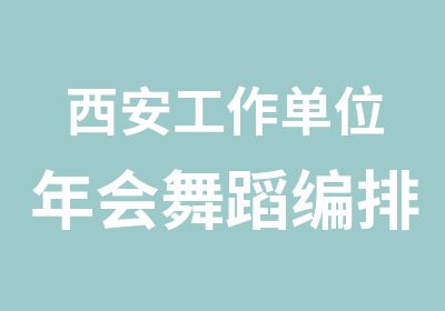 西安工作单位年会舞蹈编排节目策划方案