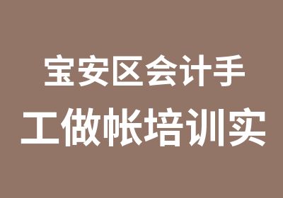 宝安区会计手工做帐培训实战班