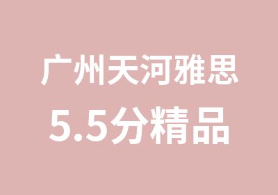 广州天河雅思5.5分精品套餐班培训