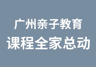 广州亲子教育课程全家总动员拓展训练