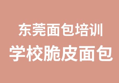 东莞面包培训学校脆皮面包与硬质面包的特色