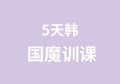 5天韩国魔训课