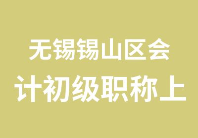 无锡锡山区会计初级职称上课时间报名地点