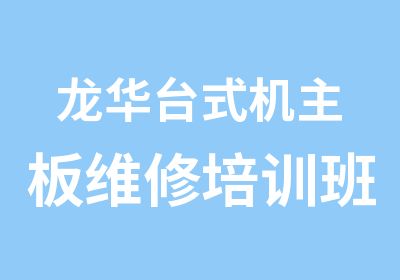 龙华台式机主板维修培训班那个好