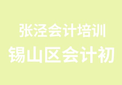 张泾会计培训锡山区会计初级培训哪里报名