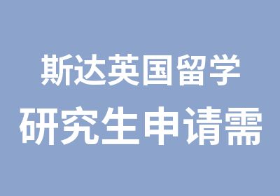 斯达英国留学研究生申请需注意的关键点