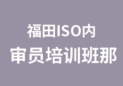 福田ISO内审员培训班那里好