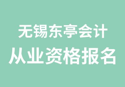 无锡东亭会计从业资格报名简介