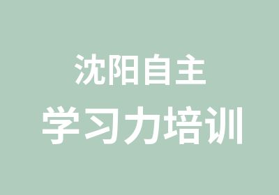 沈阳自主学习力培训