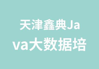 天津鑫典Java大数据培训