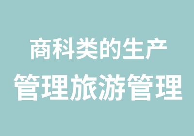 商科类的生产管理旅游管理组织研究学专业