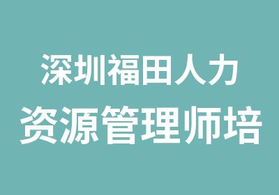 深圳福田人力资源管理师培训