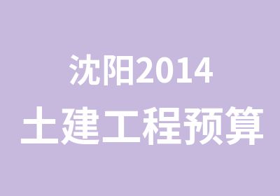 沈阳2014土建工程预算全新教学计划