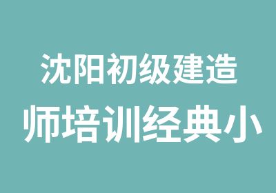 沈阳初级建造师培训经典小班