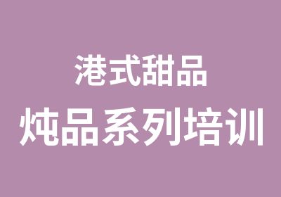 港式甜品炖品系列培训