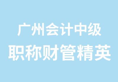 广州会计中级职称财管精英辅导班