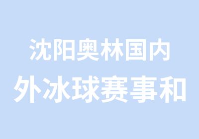 沈阳奥林国内外冰球赛事和集训