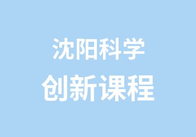 沈阳科学创新课程