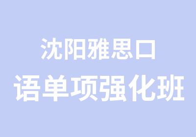 沈阳雅思口语单项强化班