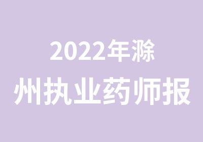 2022年滁州执业药师报名培训班