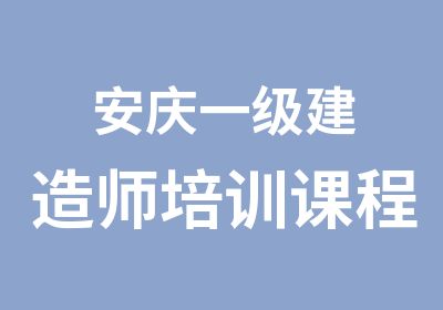 安庆一级建造师培训课程