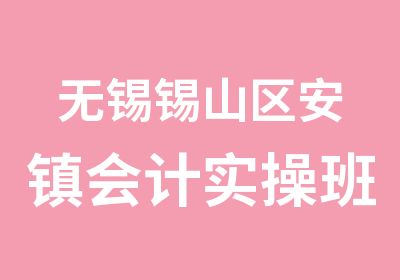 无锡锡山区安镇会计实操班辅导课程