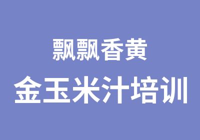 飘飘香黄金玉米汁培训