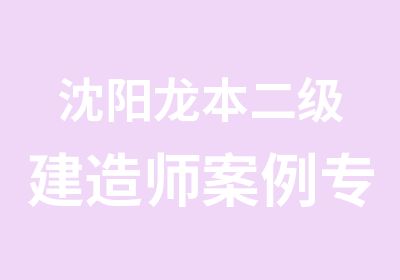 沈阳龙本二级建造师案例专项分析班