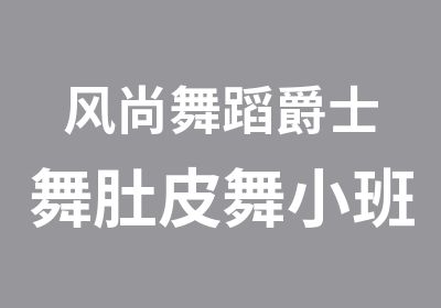 风尚舞蹈爵士舞肚皮舞小班教学