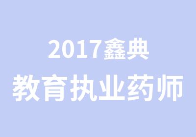 2017鑫典教育执业药师资格考试报名培训