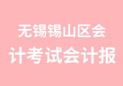 无锡锡山区会计考试会计报名