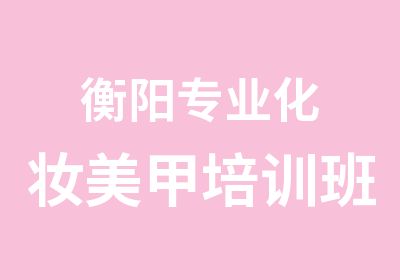 衡阳专业化妆美甲培训班