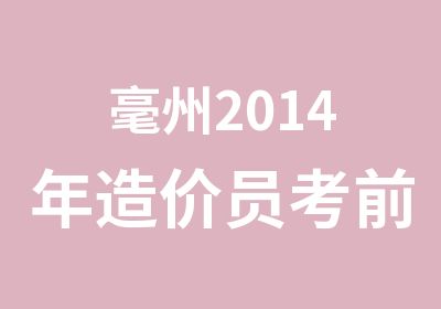 毫州2014年造价员考前培训