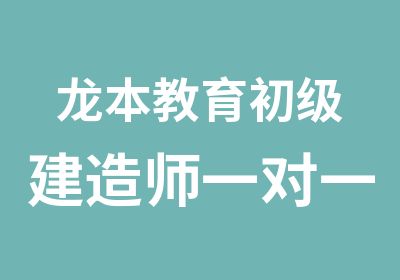 龙本教育初级建造师培训