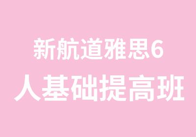 新航道雅思6人基础